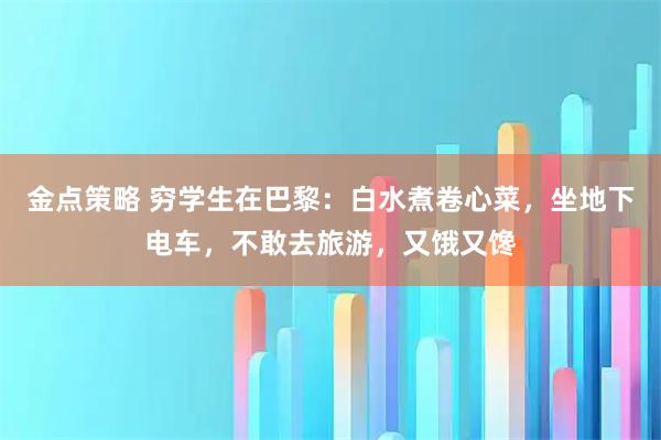 金点策略 穷学生在巴黎:白水煮卷心菜,坐地下电车,不敢去旅游,又饿又馋